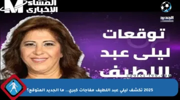 2025 تكشف ليلى عبد اللطيف مفاجآت كبرى.. ما الجديد المتوقع؟